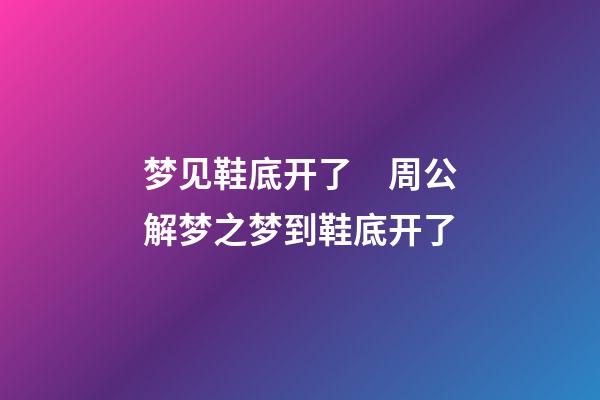 梦见鞋底开了　周公解梦之梦到鞋底开了